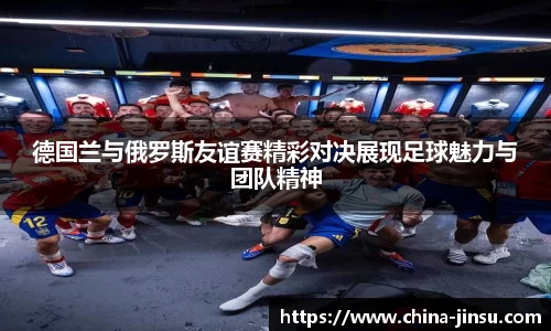德国兰与俄罗斯友谊赛精彩对决展现足球魅力与团队精神