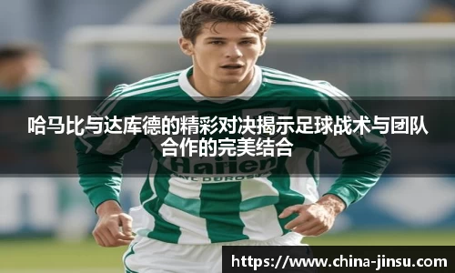 哈马比与达库德的精彩对决揭示足球战术与团队合作的完美结合